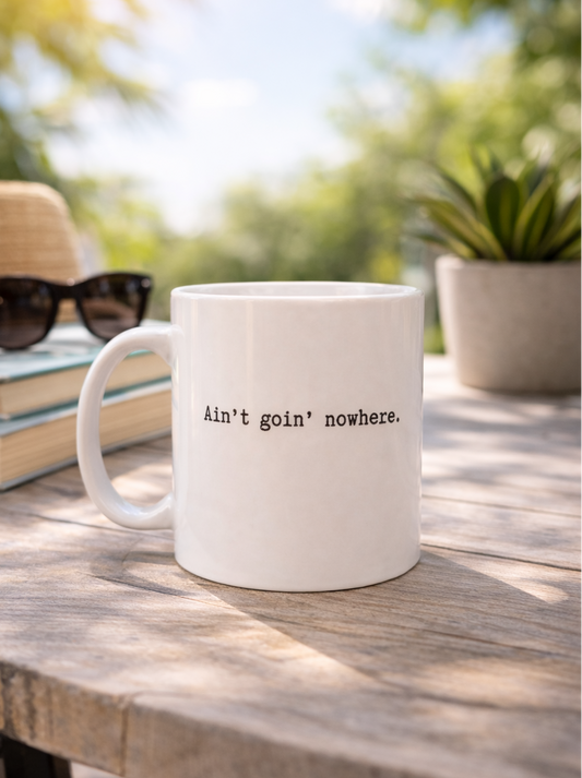 FROM HERE //  Ain't Goin' Nowhere Mug